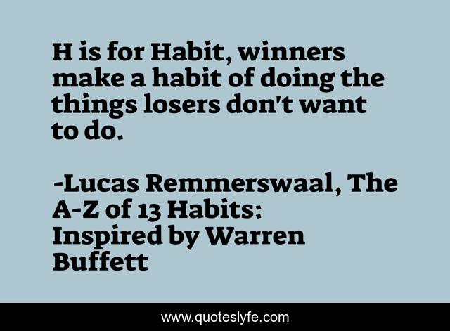 H is for Habit, winners make a habit of doing the things losers don't want to do.