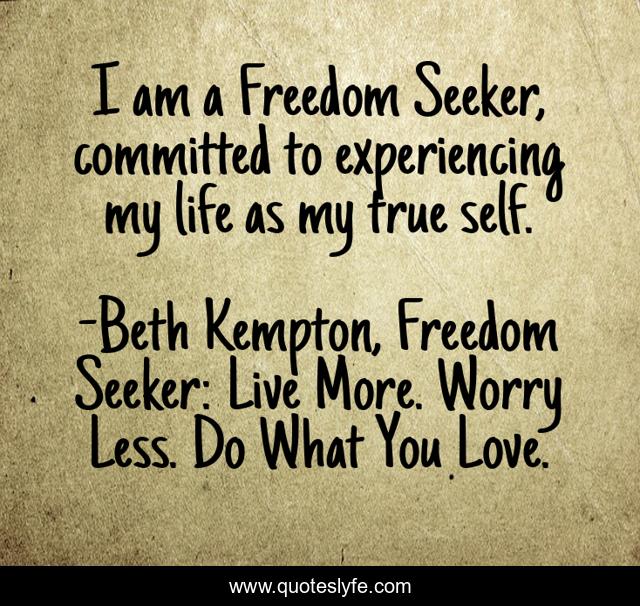 I am a Freedom Seeker, committed to experiencing my life as my true self.