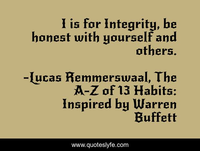 I is for Integrity, be honest with yourself and others.