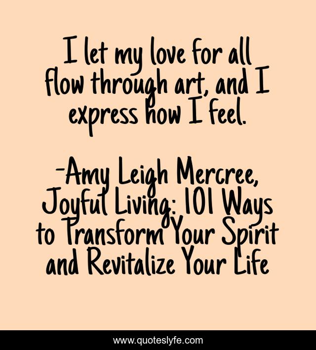 I let my love for all flow through art, and I express how I feel.