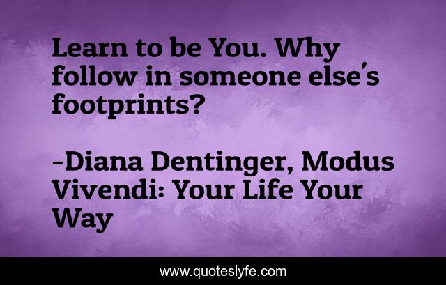 Learn to be You. Why follow in someone else's footprints?