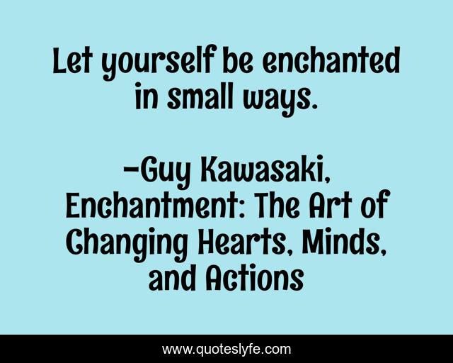 Let yourself be enchanted in small ways.