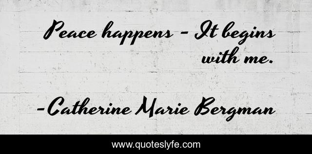 Peace happens - It begins with me.