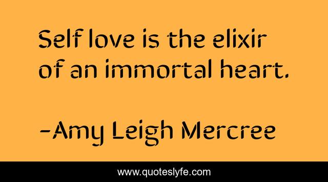 Self love is the elixir of an immortal heart.