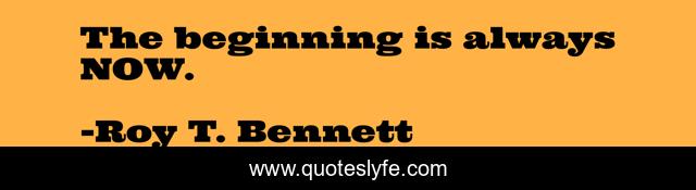 The beginning is always NOW.