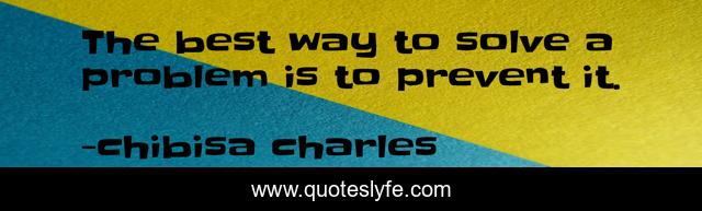 The best way to solve a problem is to prevent it.