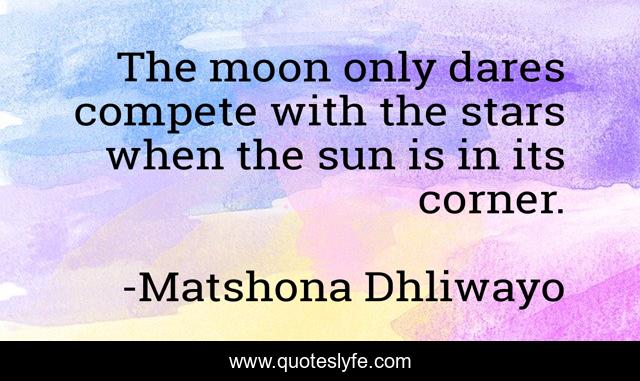 The moon only dares compete with the stars when the sun is in its corner.