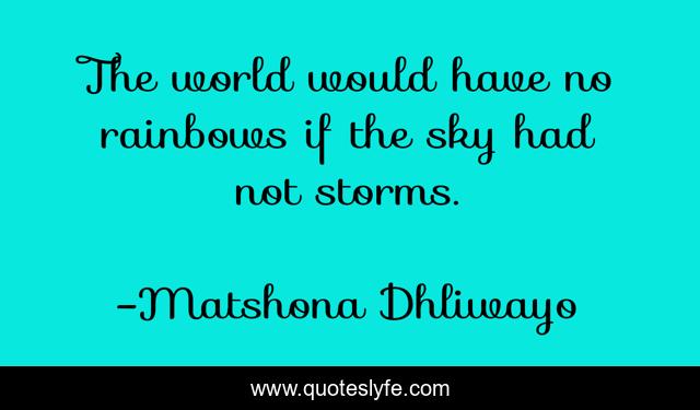 The world would have no rainbows if the sky had not storms.