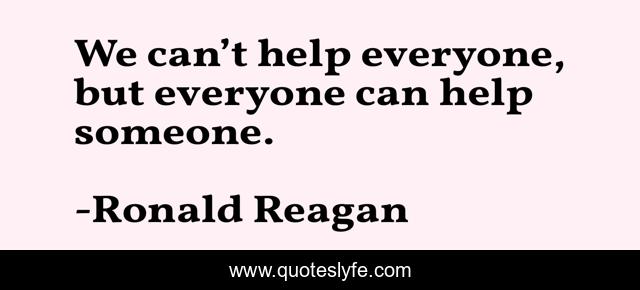 We can’t help everyone, but everyone can help someone.