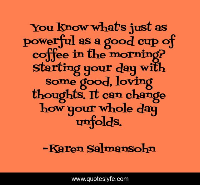 You know what's just as powerful as a good cup of coffee in the morning? Starting your day with some good, loving thoughts. It can change how your whole day unfolds.