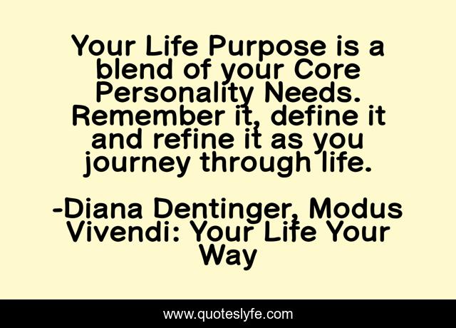 Your Life Purpose is a blend of your Core Personality Needs. Remember it, define it and refine it as you journey through life.