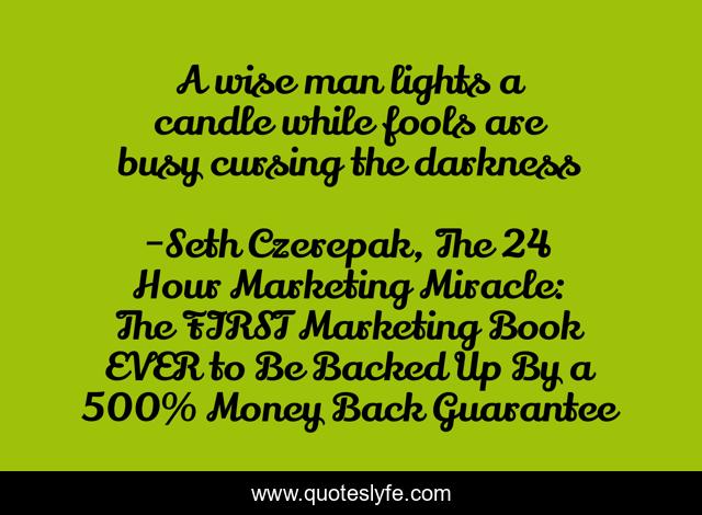 A wise man lights a candle while fools are busy cursing the darkness