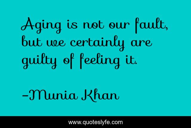 Aging is not our fault, but we certainly are guilty of feeling it.