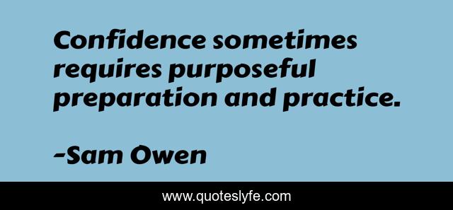 Confidence sometimes requires purposeful preparation and practice.