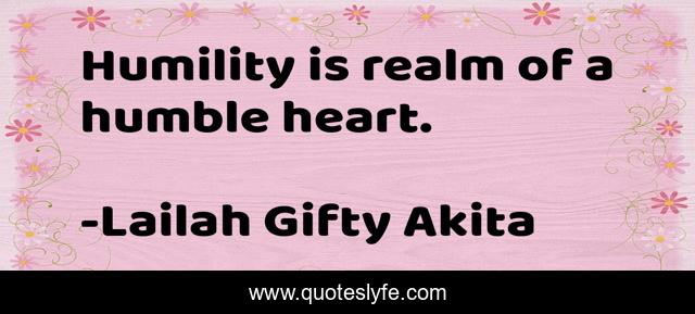 Humility is realm of a humble heart.