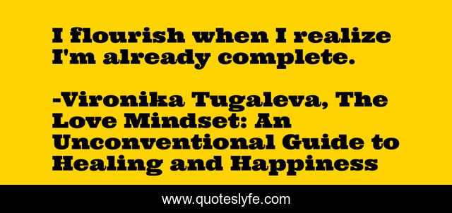 I flourish when I realize I'm already complete.