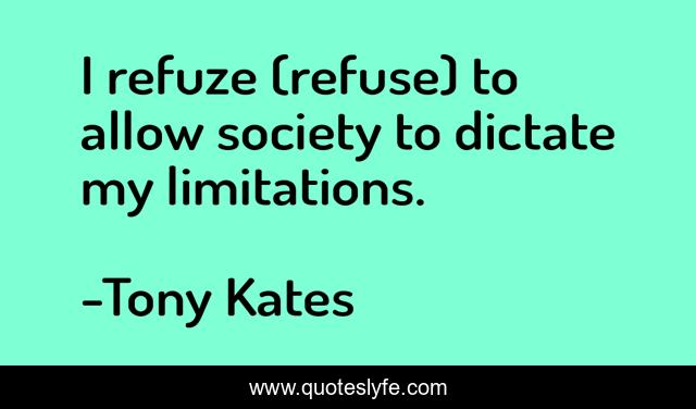 I refuze (refuse) to allow society to dictate my limitations.