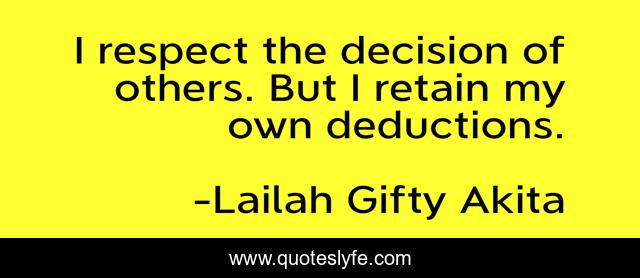 I respect the decision of others. But I retain my own deductions.