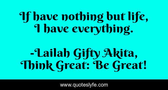 If have nothing but life, I have everything.