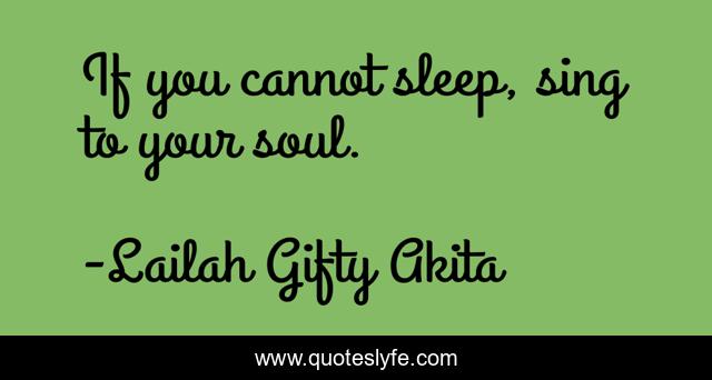 If you cannot sleep, sing to your soul.