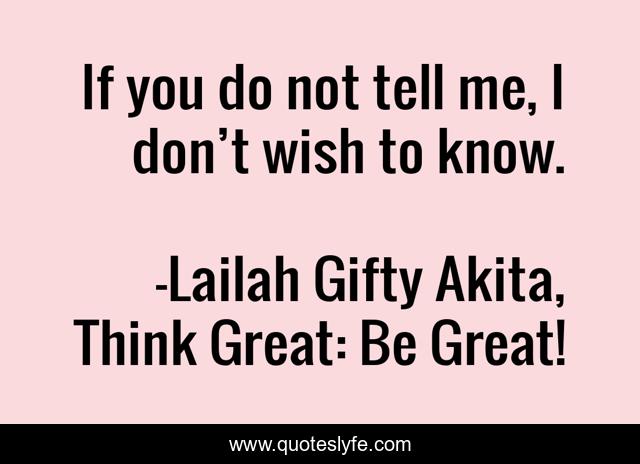 If you do not tell me, I don’t wish to know.