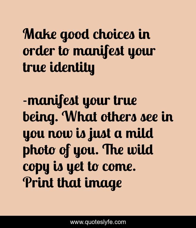 Make good choices in order to manifest your true identity