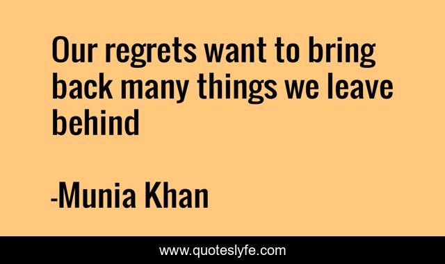 Our regrets want to bring back many things we leave behind