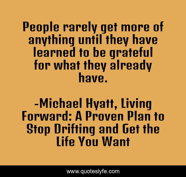 People rarely get more of anything until they have learned to be grateful for what they already have.
