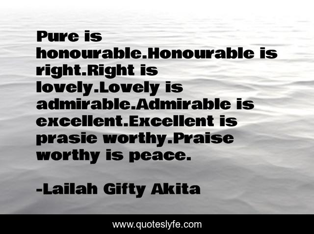 Pure is honourable.Honourable is right.Right is lovely.Lovely is admirable.Admirable is excellent.Excellent is prasie worthy.Praise worthy is peace.