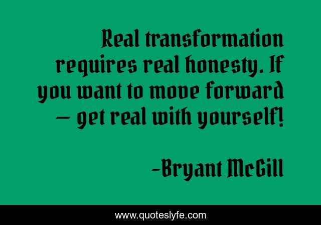 Real transformation requires real honesty. If you want to move forward — get real with yourself!
