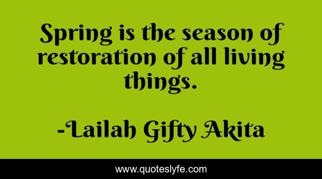 Spring is the season of restoration of all living things.