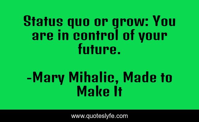 Status quo or grow: You are in control of your future.