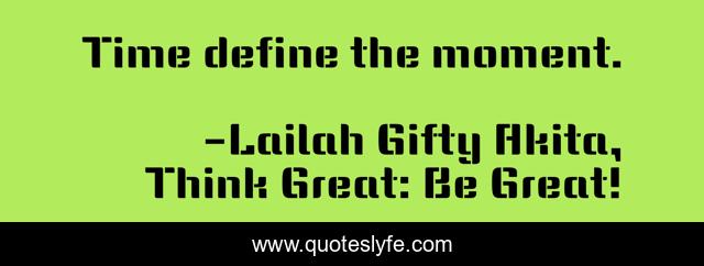 Time define the moment.