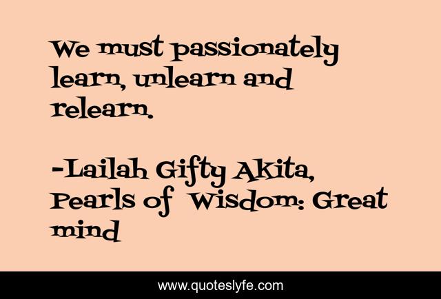 We must passionately learn, unlearn and relearn.