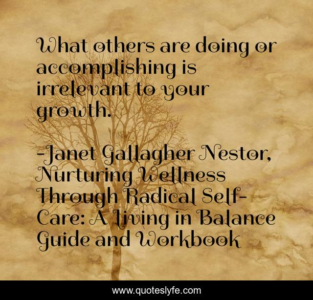 What others are doing or accomplishing is irrelevant to your growth.