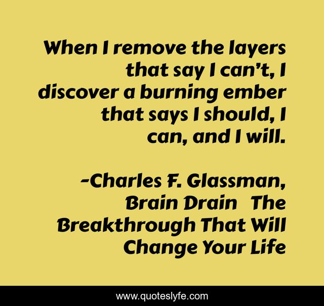 When I remove the layers that say I can’t, I discover a burning ember that says I should, I can, and I will.