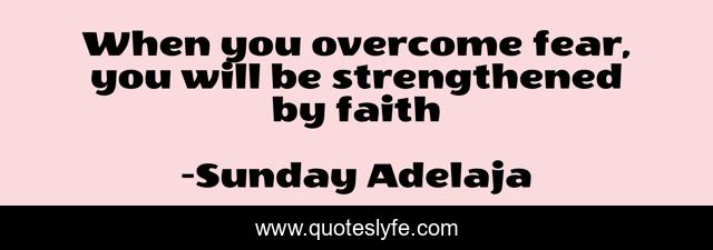 When you overcome fear, you will be strengthened by faith