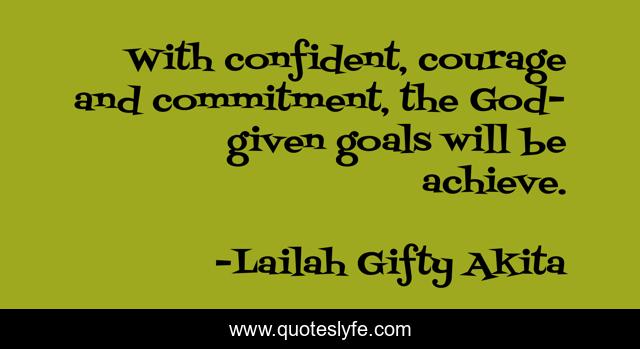With confident, courage and commitment, the God-given goals will be achieve.