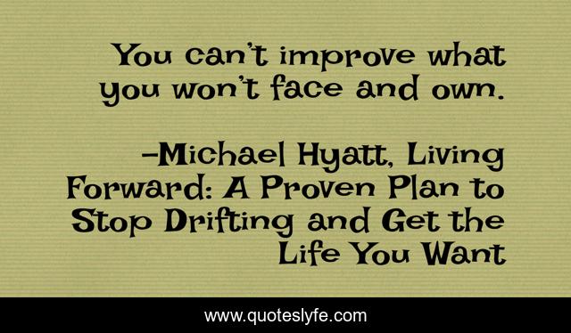 You can’t improve what you won’t face and own.