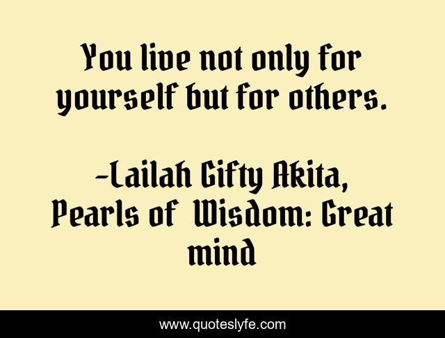 You live not only for yourself but for others.