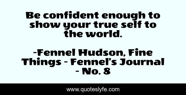Be confident enough to show your true self to the world.