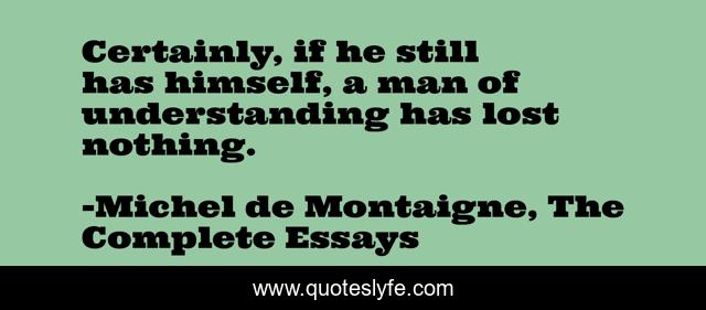 Certainly, if he still has himself, a man of understanding has lost nothing.