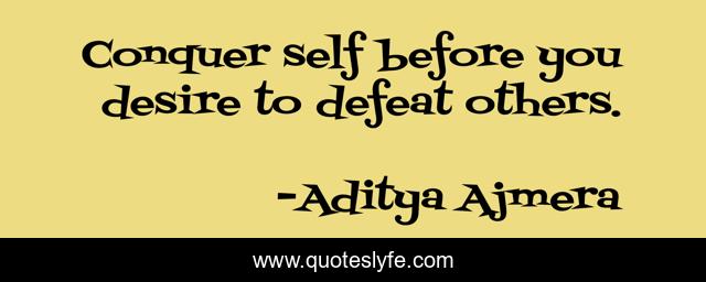 Conquer self before you desire to defeat others.