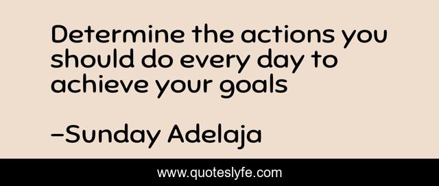 Determine the actions you should do every day to achieve your goals