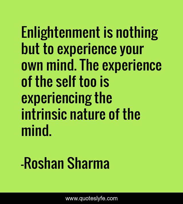 Enlightenment is nothing but to experience your own mind. The experience of the self too is experiencing the intrinsic nature of the mind.