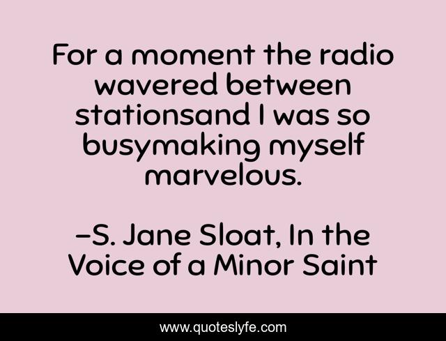 For a moment the radio wavered between stationsand I was so busymaking myself marvelous.