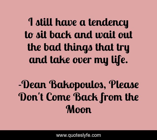 I still have a tendency to sit back and wait out the bad things that try and take over my life.