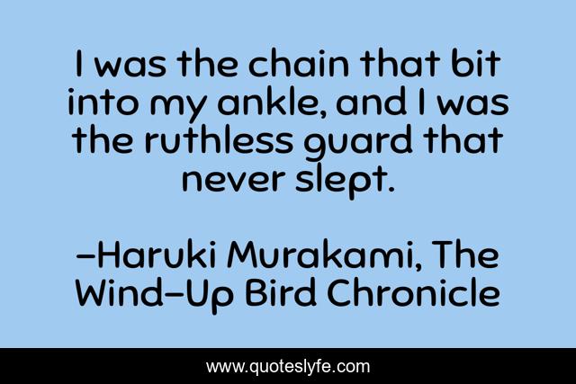I was the chain that bit into my ankle, and I was the ruthless guard that never slept.