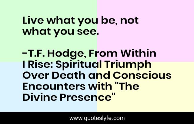 Live what you be, not what you see.