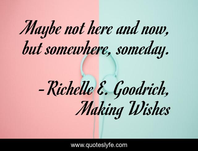 Maybe not here and now, but somewhere, someday.